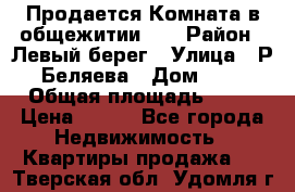 Продается Комната в общежитии    › Район ­ Левый берег › Улица ­ Р.Беляева › Дом ­ 6 › Общая площадь ­ 13 › Цена ­ 460 - Все города Недвижимость » Квартиры продажа   . Тверская обл.,Удомля г.